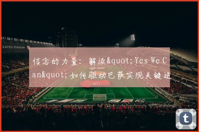 信念的力量：解读"Yes We Can"如何驱动巴萨实现关键逆转