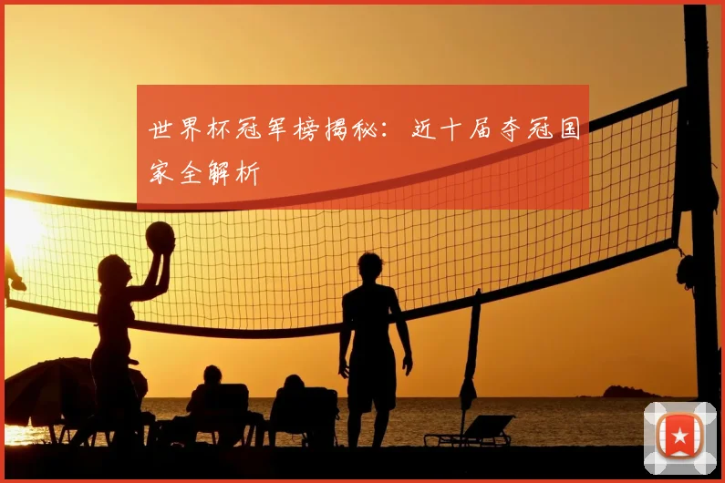 世界杯冠军榜揭秘：近十届夺冠国家全解析